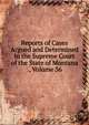 Reports of Cases Argued and Determined in the Supreme Court of the State of Montana ., Volume 36, 