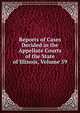 Reports of Cases Decided in the Appellate Courts of the State of Illinois, Volume 59, 