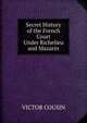 Secret History of the French Court Under Richelieu and Mazarin, VICTOR COUSIN 