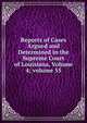 Reports of Cases Argued and Determined in the Supreme Court of Louisiana, Volume 4; volume 55, 