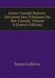 Lower-Canada Reports: Decisions Des Tribunaux Du Bas-Canada, Volume 8 (French Edition), Simon Lelievre 