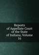 Reports of Appellate Court of the State of Indiana, Volume 16, 