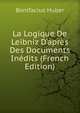 La Logique De Leibniz D'apr?s Des Documents In?dits (French Edition), Bonifacius Huber 
