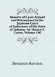 Reports of Cases Argued and Determined in the Supreme Court of Judicature of the State of Indiana / by Horace E. Carter, Volume 100, Benjamin Harrison 