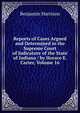 Reports of Cases Argued and Determined in the Supreme Court of Judicature of the State of Indiana / by Horace E. Carter, Volume 16, Benjamin Harrison 