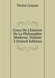 Cours De L'histoire De La Philosophie Moderne, Volume 3 (French Edition), Victor Cousin 