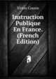 Instruction Publique En France. (French Edition), Victor Cousin 