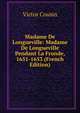Madame De Longueville: Madame De Longueville Pendant La Fronde, 1651-1653 (French Edition), Victor Cousin 