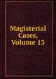 Magisterial Cases, Volume 13, 
