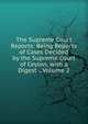 The Supreme Court Reports: Being Reports of Cases Decided by the Supreme Court of Ceylon, with a Digest ., Volume 2, 