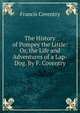 The History of Pompey the Little: Or, the Life and Adventures of a Lap-Dog. By F. Coventry., Francis Coventry 