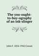 The you-ought-to-buy-ography of an ink-slinger, John F. 1854-1942 Cowan 