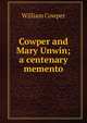 Cowper and Mary Unwin; a centenary memento, William Cowper 