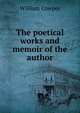 The poetical works and memoir of the author, William Cowper 