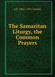 The Samaritan Liturgy, the Common Prayers, A E. 1861-1931 Cowley 