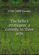 The belle's stratagem: a comedy, in three acts, 1743-1809 Cowley 