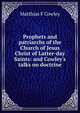 Prophets and patriarchs of the Church of Jesus Christ of Latter-day Saints: and Cowley's talks on doctrine, Matthias F Cowley 