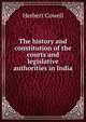 The history and constitution of the courts and legislative authorities in India, Herbert Cowell 