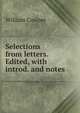 Selections from letters. Edited, with introd. and notes, William Cowper 