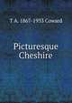 Picturesque Cheshire, T A. 1867-1933 Coward 