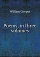 Poems, in three volumes, William Cowper 