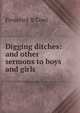 Digging ditches: and other sermons to boys and girls, Frederick B Cowl 