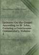 Lectures On the Gospel According to St. John, Forming a Continuous Commentary, Volume 2, George James Cowley-Brown 