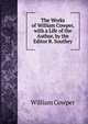 The Works of William Cowper, with a Life of the Author, by the Editor R. Southey, William Cowper 