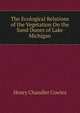 The Ecological Relations of the Vegetation On the Sand Dunes of Lake Michigan, Henry Chandler Cowles 