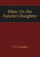 Ellen: Or, the Fanatic's Daughter, V G. Cowdin 