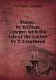 Poems. by William Cowper. with the Life of the Author by T. Greatheed, William Cowper 
