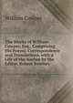 The Works of William Cowper, Esq., Comprising His Poems, Correspondence and Translations. with a Life of the Author by the Editor, Robert Southey ., William Cowper 