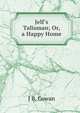 Jelf's Talisman; Or, a Happy Home, J B. Cowan 
