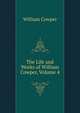 The Life and Works of William Cowper, Volume 4, William Cowper 