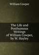 The Life and Posthumous Writings of William Cowper, by W. Hayley, William Cowper 