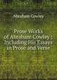 Prose Works of Abraham Cowley ; Including His Essays in Prose and Verse, Abraham Cowley 