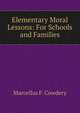 Elementary Moral Lessons: For Schools and Families, Marcellus F. Cowdery 