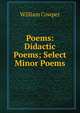 Poems: Didactic Poems; Select Minor Poems, William Cowper 