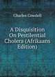 A Disquisition On Pestilential Cholera (Afrikaans Edition), Charles Cowdell 