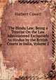 The Hindu Law: Being a Treatise On the Law Administered Exclusively to Hindus by the British Courts in India, Volume 2, Herbert Cowell 