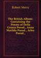 The British Album: Containing the Poems of Della Crusca Pseud., Anna Matilda Pseud., Arley Pseud.,., Robert Merry 