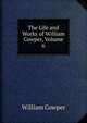 The Life and Works of William Cowper, Volume 6, William Cowper 