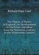 The Theory of Poetry in England: Its Development in Doctrines and Ideas from the Sixteenth Century to the Nineteenth Century, Richard Pape Cowl 