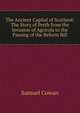 The Ancient Capital of Scotland: The Story of Perth from the Invasion of Agricola to the Passing of the Reform Bill, Samuel Cowan 