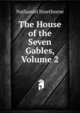 The House of the Seven Gables, Volume 2, Nathaniel Hawthorne 