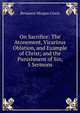 On Sacrifice: The Atonement, Vicarious Oblation, and Example of Christ; and the Punishment of Sin, 5 Sermons, Benjamin Morgan Cowie 