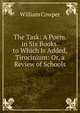 The Task: A Poem. in Six Books. to Which Is Added, Tirocinium: Or, a Review of Schools, Cowper William 
