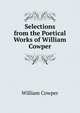 Selections from the Poetical Works of William Cowper, William Cowper 