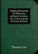 Magna Britannia et Hibernia, antiqua & nova. Or, A new survey of Great Britain, Thomas Cox 