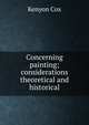 Concerning painting; considerations theoretical and historical, Kenyon Cox 